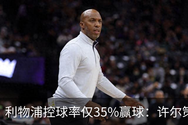 利物浦控球率仅35%赢球：许尔策勒指其未组织进攻