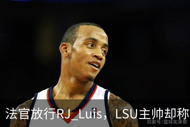 法官放行RJ Luis，LSU主帅却称不会让他上场