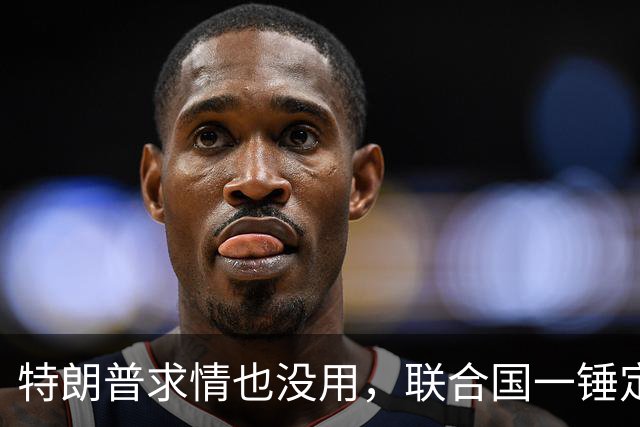 特朗普求情也没用，联合国一锤定音，内塔尼亚胡在劫难逃