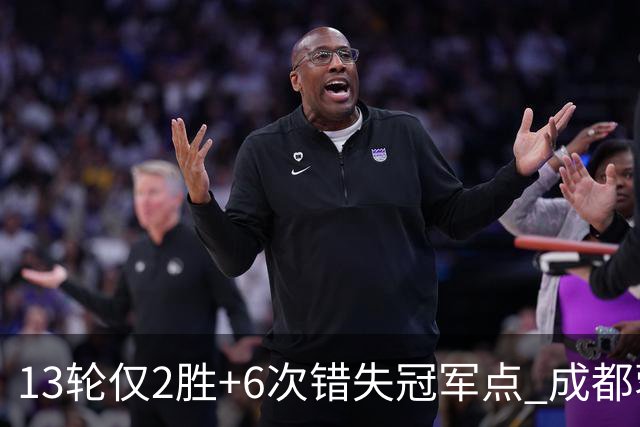 13轮仅2胜+6次错失冠军点 成都蓉城到底发生了什么
